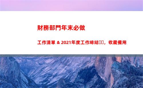 財務部門年末必做工作清單 & 2021年度工作總結，收藏備用(財務部門能做OKR嗎)